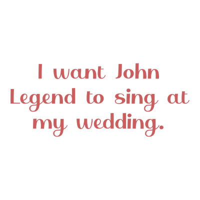 i want john legend to sing at my wedding quote SVG PNG design with bold lettering