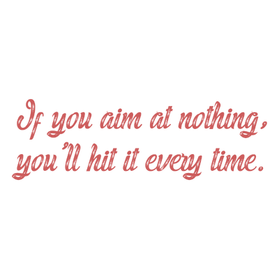 if you aim at nothing you'll hit it every time quote SVG PNG design with bold lettering, an uplifting message