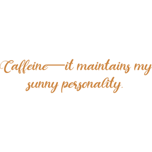 caffeine it maintains my sunny personality quote SVG PNG design with bold lettering, an uplifting message