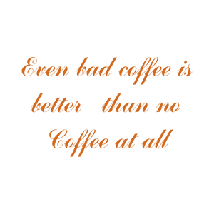 even bad coffee is better than no at all quote SVG PNG design