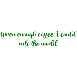 given enough coffee i could rule the world quote SVG PNG design with an uplifting message