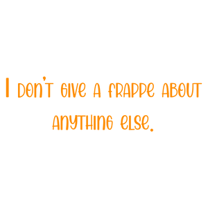 i don't give a frappe about anything else quote SVG PNG design with bold lettering