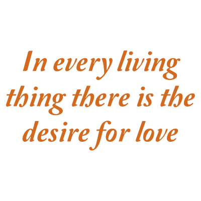 in every living thing there is the desire for love quote SVG PNG design with bold lettering, an uplifting message