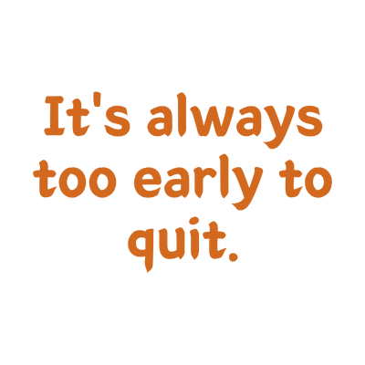 it's always too early to quit quote SVG PNG design with bold lettering, an uplifting message