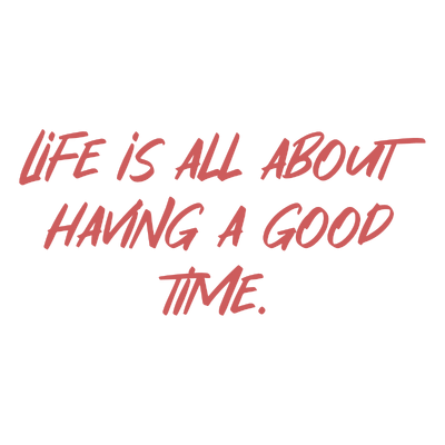 life is all about having a good time quote SVG PNG design with an uplifting message