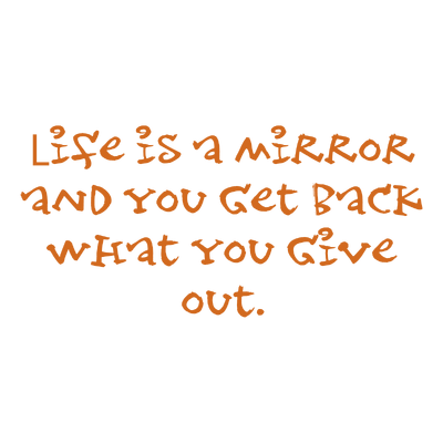life is a mirror and you get back what give out quote SVG PNG design with hand-drawn style, bold lettering, an uplifting.