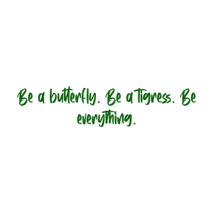 be a butterfly tigress everythingz4eimjku0vr SVG PNG design with bold lettering, an uplifting message