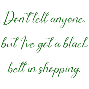 don't tell anyone but i've got a black belt in shopping quote SVG PNG design
