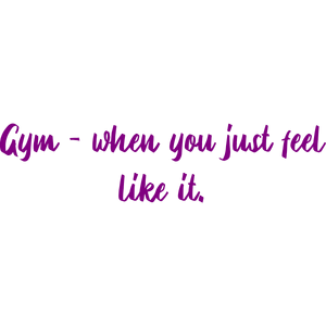 gym when you just feel like it quote SVG PNG design with bold lettering, an uplifting message