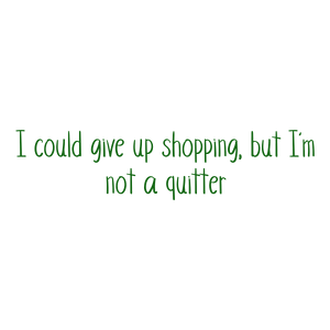 i could give up shopping but i'm not a quitter quote SVG PNG design with an uplifting message