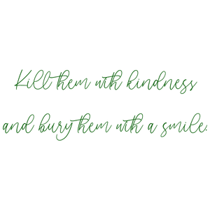 kill them with kindness and bury a smile quote SVG PNG design with an uplifting message