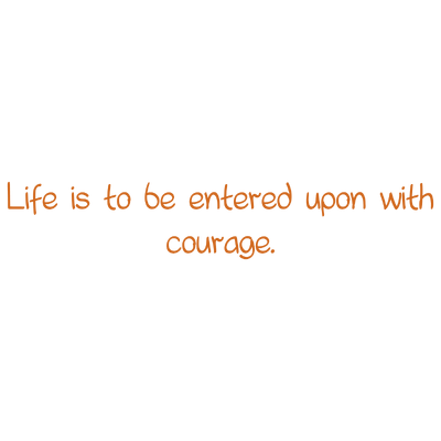 life is to be entered upon with courage quote SVG PNG design with an uplifting message