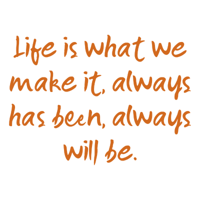 life is what we make it always has been will be quote SVG PNG design with bold lettering, an uplifting message