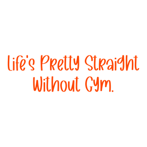 life's pretty straight without gym quote SVG PNG design with hand-drawn style, bold lettering