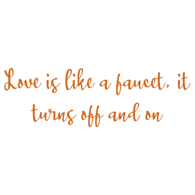 love is like a faucet it turns off and on quote SVG PNG design