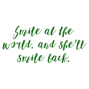 smile at the world and she'll back quote SVG PNG design with bold lettering, an uplifting message