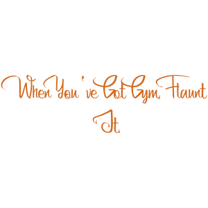 when you've got gym flaunt it quote SVG PNG design with bold lettering, an uplifting message