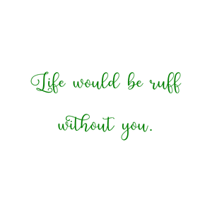 life would be ruff without you518 quote SVG PNG design with an uplifting message
