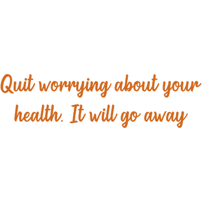 quit worrying about your health it will go away quote SVG PNG design with an uplifting message