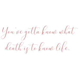 you've gotta know what death is to life quote SVG PNG design