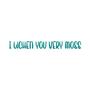 i lichen you very moss quote SVG PNG design with bold lettering