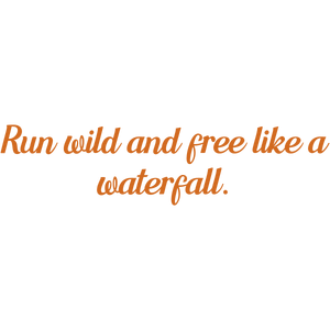 run wild and free like a waterfall quote SVG PNG design with an uplifting message
