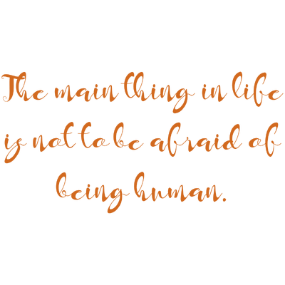 the main thing in life is not to be afraid of being human quote SVG PNG design with an uplifting message
