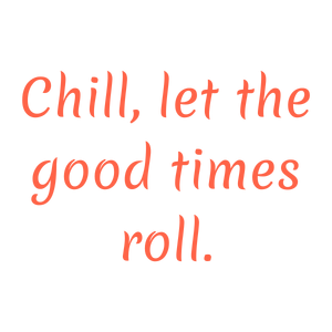 chill let the good times roll quote SVG PNG design with an uplifting message