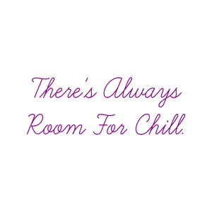 there's always room for chill quote SVG PNG design with bold lettering