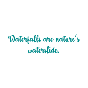 waterfalls are nature's waterslide quote SVG PNG design
