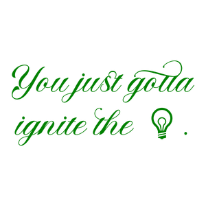 you just gotta ignite the quote SVG PNG design with an uplifting message