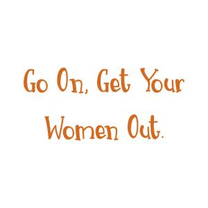 go on get your women out quote SVG PNG design with bold lettering, an uplifting message