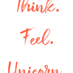 think feel unicornhhvs5f5cxrq quote SVG PNG design with hand-drawn style, bold lettering, an uplifting message