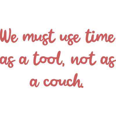 we must use time as a tool not couch quote SVG PNG design with an uplifting message