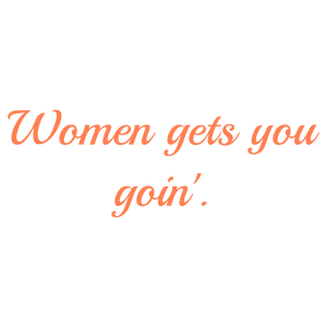 women gets you goin' quote SVG PNG design with an uplifting message