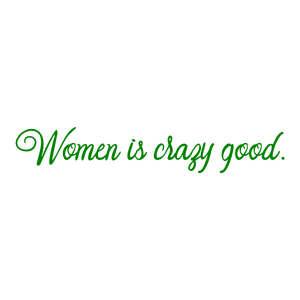 women is crazy good quote SVG PNG design with an uplifting message