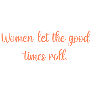 women let the good times roll quote SVG PNG design with an uplifting message
