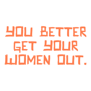 you better get your women out quote SVG PNG design with hand-drawn style, bold lettering