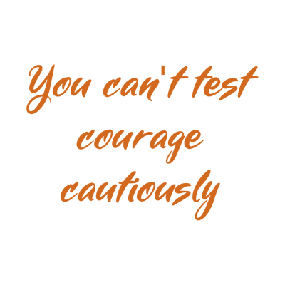 you can't test courage cautiously quote SVG PNG design with bold lettering, an uplifting message