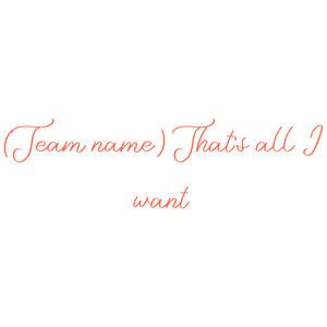 team name that's all i want quote SVG PNG design with an uplifting message