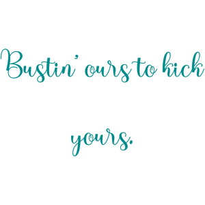 bustin' ours to kick yours quote SVG PNG design with bold lettering