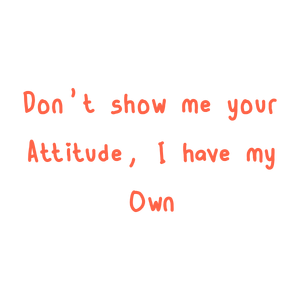 don't show me your attitude i have my own quote SVG PNG design with bold lettering