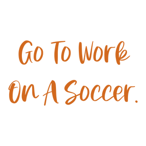 go to work on a soccer quote SVG PNG design with bold lettering