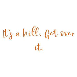 it's a hill get over ittvdy0c503ri quote SVG PNG design with an uplifting message