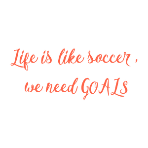 life is like soccer we need goals quote SVG PNG design with bold lettering, an uplifting message