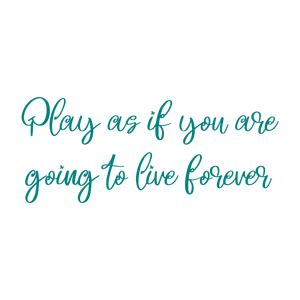 play as if you are going to live forever quote SVG PNG design with an uplifting message
