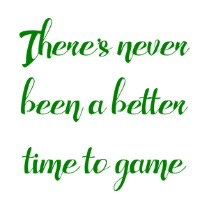 there's never been a better time to game quote SVG PNG design with an uplifting message