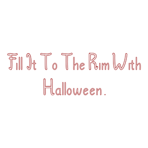fill it to the rim with halloween quote SVG PNG design with bold lettering