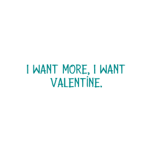 i want more valentine quote SVG PNG design with bold lettering