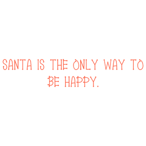 santa is the only way to be happy quote SVG PNG design with an uplifting message